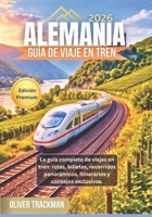 Guía de viaje por Alemania en tren 2026: La guía completa de viajes en tren: rutas, billetes, recorridos panorámicos, itinerarios y consejos exclusivos. (Spanish Edition) B0GG69ZGDL Book Cover