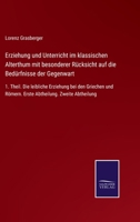 Erziehung und Unterricht im Klassischen Alterthum. Mit besonderer R�cksicht auf die Bed�rfnisse der Gegenwart, I. Theil 3375036388 Book Cover