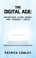 The Digital Age: Microchips, Flesh, Bones, and -Possibly -Souls B0FSG3SWHL Book Cover