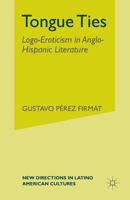 Tongue Ties: Logo-Eroticism in Anglo-Hispanic Literature 1349527173 Book Cover