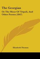 The Georgian: Or The Moor Of Tripoli, And Other Poems 1104390736 Book Cover