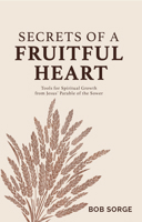 Secrets of a Fruitful Heart: Tools for Spiritual Growth from Jesus' Parable of the Sower 1937725693 Book Cover