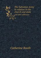 The Salvation Army in Relation to the Church and State: And Other Addresses Delivered at Cannon Street Hotel, City 3337758193 Book Cover