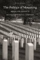 The Politics of Mourning: Death and Honor in Arlington National Cemetery 0674737245 Book Cover