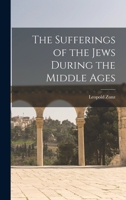 The Sufferings of the Jews During the Middle Ages 1016009836 Book Cover