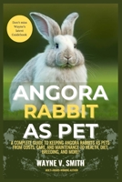 ANGORA RABBIT AS PET: A Complete Guide to Keeping Angora Rabbits as Pets: From Costs, Care, and Maintenance to Health, Diet, Breeding, and More! B0DPCQ378X Book Cover