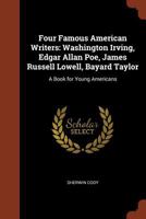 Four Famous American Writers: Washington Irving, Edgar Allan Poe, James Russell Lowell and Bayard Taylor 150312925X Book Cover