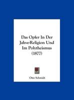 Das Opfer In Der Jahve-Religion Und Im Polytheismus (1877) 1162138890 Book Cover