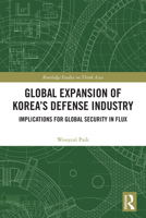 Global Expansion of Korea's Defense Industry: Implications for Global Security in Flux (Routledge Studies on Think Asia) 1041349009 Book Cover