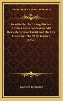 Geschichte Der Evangelischen Kirche Oester. Schlesiens Mit Besonderer Ruecksicht Auf Die Der Gnadenkirche VOR Teschen 0341206334 Book Cover