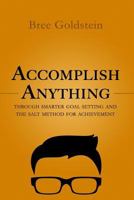 Accomplish Anything: Through Smarter Goal Setting and the Salt Method for Achievement 1544682565 Book Cover