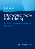 Entscheidungstheorie in der Führung: Konzepte zur Steuerung betrieblicher Komplexität (German Edition) 3658472634 Book Cover