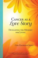 Cancer as a Love Story: Developing the Mindset for Living 194567055X Book Cover