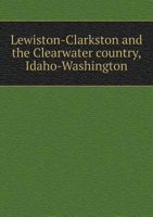 Lewiston-Clarkston and the Clearwater Country, Idaho-Washington 5518843178 Book Cover
