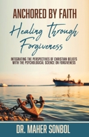Anchored by Faith: Healing Through Forgiveness: Integrating the Perspectives of Christian Beliefs With the Psychological Science on Forgiveness B0DX55X8H7 Book Cover