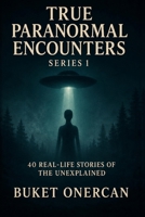 True Paranormal Encounters Series 1: 40 Real-life Stories of the Unexplained B0H3W4P6VN Book Cover