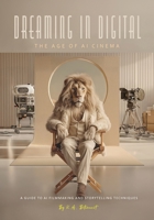 Dreaming in Digital "The Age of AI Cinema": A Guide to AI Filmmaking and Storytelling Techniques (Dreaming in Digital | Master AI Art and Design: A Guidebook Series) B0GLXMP8X7 Book Cover