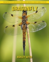 Dragonfly: Fascinating Facts and Photos about These Amazing & Unique Animals for Kids B092PG7WPW Book Cover