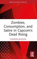 Zombies, Consumption, and Satire in Capcom's Dead Rising 1032740035 Book Cover