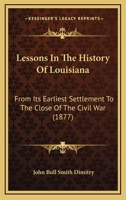 Lessons In The History Of Louisiana: From Its Earliest Settlement To The Close Of The Civil War 1164883836 Book Cover