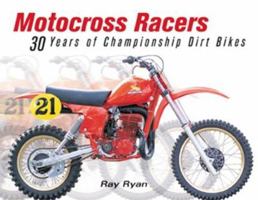Motocross Racers: 30 Years of Championship Dirt Bikes 0760312397 Book Cover