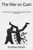 The War on Cash: How Governments, Central Banks, and Wall Street Are Killing Cash 1076383092 Book Cover