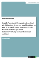 Soziale Arbeit mit Demenzkranken. Sind die bisherigen Konzepte anschlussf�hig an den sich wandelnden Strukturen in der Gesellschaft bez�glich der Lebenserwartung und des famili�ren Aufbaus? 3346627993 Book Cover