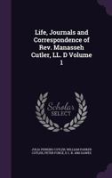 Life, Journals and Correspondence of Rev. Manasseh Cutler, LL. D, Vol. 1 1347360700 Book Cover