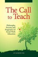 The Call to Teach: Philosophy, Process, and Pragmatics of Social Work Education 0872931390 Book Cover