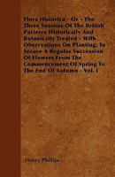 Flora Historica; Or the Three Seasons of the British Parterre Historically and Botanically Treated: With Observations on Planting, to Secure a Regular 124659174X Book Cover