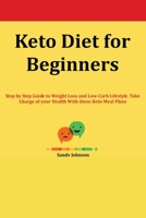 Keto Diet for Beginners: Step by Step Guide to Weight Loss and Low-Carb Lifestyle. Take Charge of your Health With these Keto Meal Plans B084QKY8Y9 Book Cover
