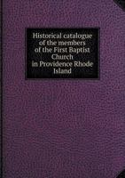 Historical Catalogue of the Members of the First Baptist Church in Providence, Rhode Island B0BRVNX8NN Book Cover