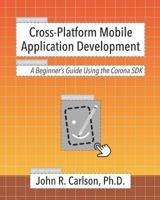 Cross-Platform Mobile Application Development: A Beginner’s Guide Using the Corona SDK 1793873186 Book Cover