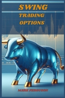 Swing Trading Options: Maximizing Profits with Short-Term Option Strategies (2024 Guide for Beginners) 3689440122 Book Cover