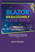 Blazor WebAssembly Blazor Server: A Comprehensive Guide to Modern App Development, Advanced Hosting Models, and Performance Tuning for C# and the .NET ... for .NET 8 and 10) (The Caelum Protocol) B0G5ZHJJR4 Book Cover