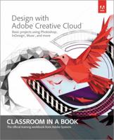 Design with Adobe Creative Cloud Classroom in a Book: Basic Projects Using Photoshop, Indesign, Muse, and More 0321940512 Book Cover