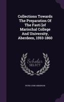 Collections Towards the Preparation of the Fasti [Of Marischal College and University, Aberdeen, 1593-1860 1247131920 Book Cover
