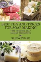 Best Tips And Tricks For Soap Making: Time Honored Soap Making Techniques 149279760X Book Cover