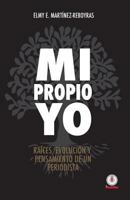 Mi propio Yo: Raices, evolucion y pensamiento de un periodista 1640860460 Book Cover
