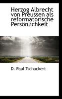 Herzog Albrecht Von Preussen ALS Reformatorische Personlichkeit 1115015427 Book Cover