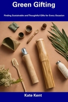 Green Gifting: Finding Sustainable and Thoughtful Gifts for Every Occasion B0CFCTDZJH Book Cover