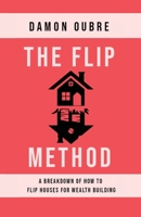 The Flip Method : A Breakdown of How to Flip Houses for Wealth Building 197723531X Book Cover
