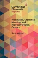 Pragmatics, Utterance Meaning, and Representational Gesture (Elements in Pragmatics) 1009013793 Book Cover