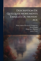 Description De Quelques Monuments Émaillés Du Moyen-age... 1247732541 Book Cover