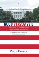 Good versus Evil: The Evangelicals, the Trump Administration, and the Republican Party 2016-2024 B0DRPPMMRR Book Cover