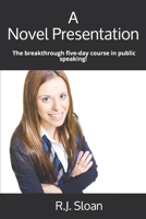 A Novel Presentation: The breakthrough five-day course in public speaking! 1711357936 Book Cover