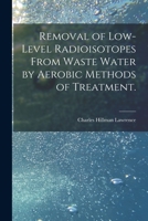 Removal of Low-level Radioisotopes From Waste Water by Aerobic Methods of Treatment. 1013770080 Book Cover