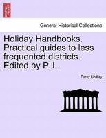 Holiday Handbooks. Practical Guides to Less Frequented Districts. Edited by P. L. 1240919239 Book Cover