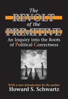 The Revolt of the Primitive: An Inquiry into the Roots of Political Correctness 113853823X Book Cover