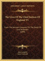 The Lives Of The Chief Justices Of England V5: From The Norman Conquest Till The Death Of Lord Tenterden 1165128837 Book Cover